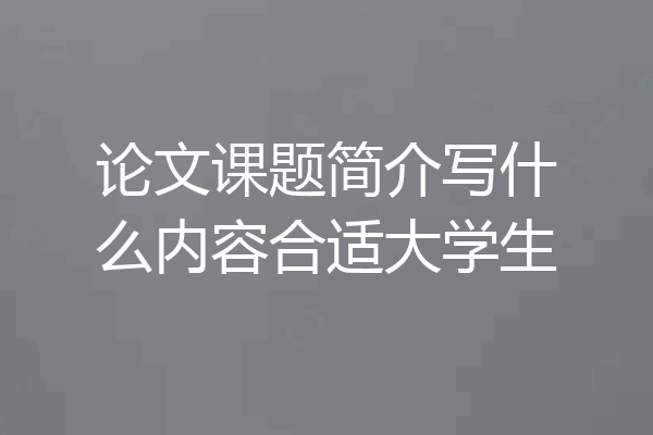 论文课题简介写什么内容合适大学生