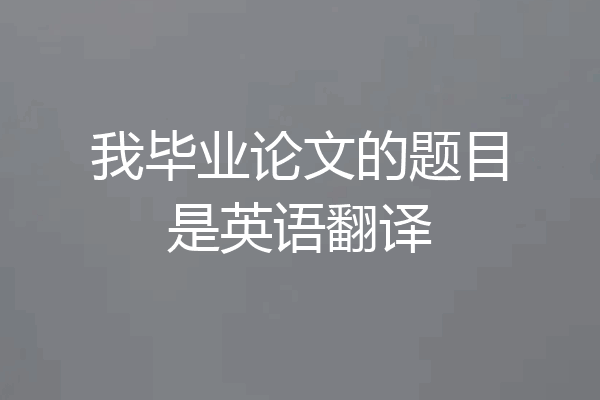我毕业论文的题目是英语翻译