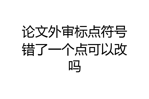 论文外审标点符号错了一个点可以改吗