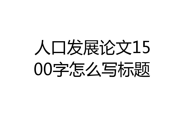 人口发展论文1500字怎么写标题