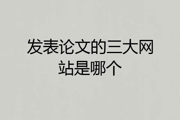 发表论文的三大网站是哪个
