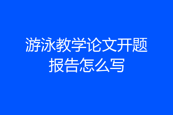 游泳教学论文开题报告怎么写