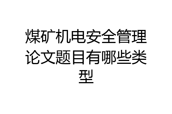 煤矿机电安全管理论文题目有哪些类型
