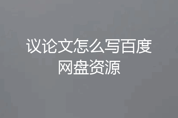 议论文怎么写百度网盘资源