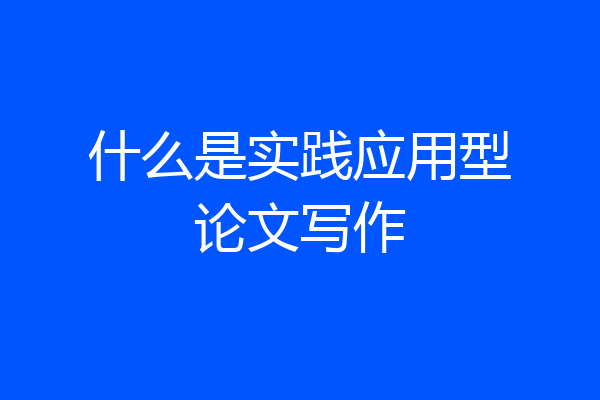 什么是实践应用型论文写作