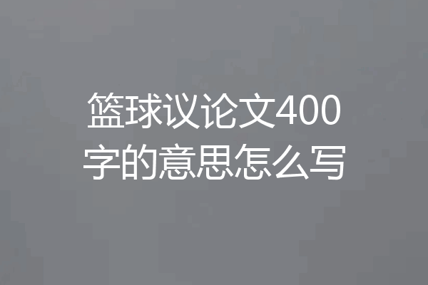 篮球议论文400字的意思怎么写