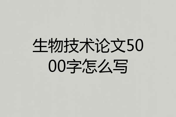 生物技术论文5000字怎么写
