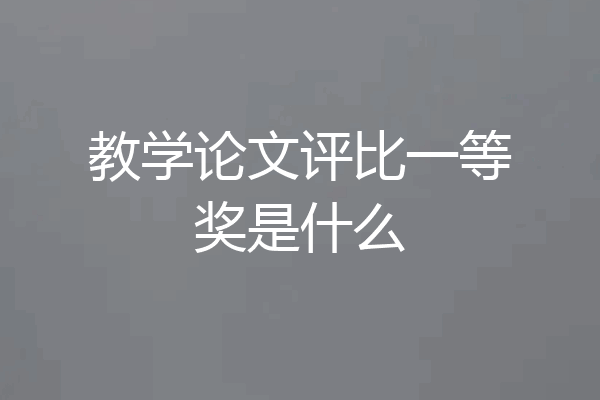 教学论文评比一等奖是什么