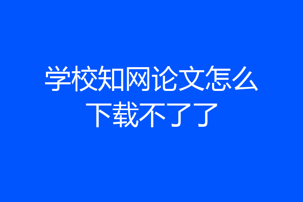 学校知网论文怎么下载不了了