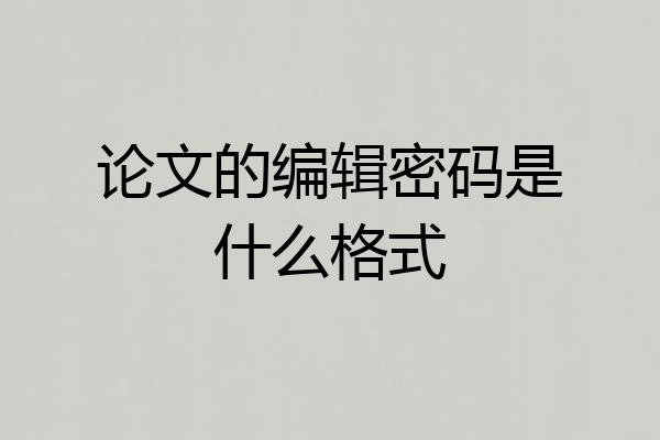 论文的编辑密码是什么格式