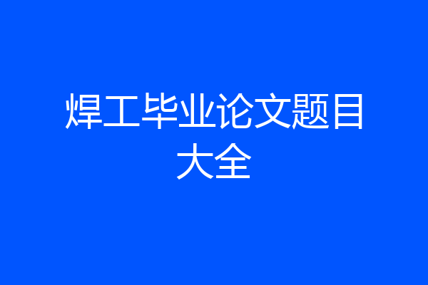 焊工毕业论文题目大全