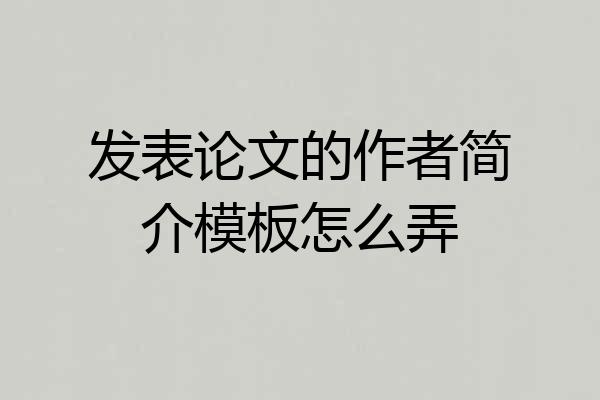 发表论文的作者简介模板怎么弄