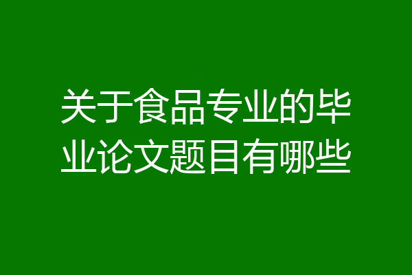 关于食品专业的毕业论文题目有哪些