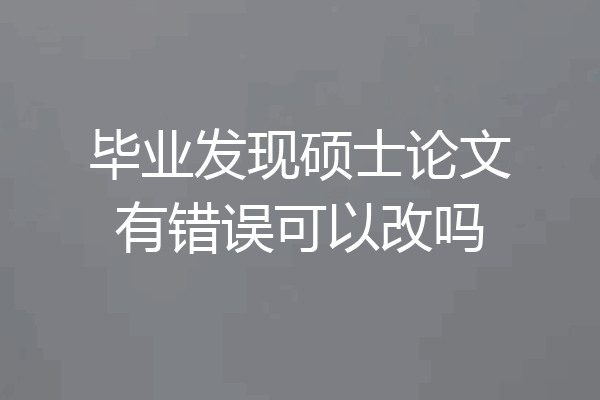 毕业发现硕士论文有错误可以改吗