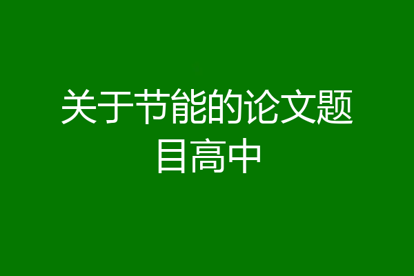关于节能的论文题目高中