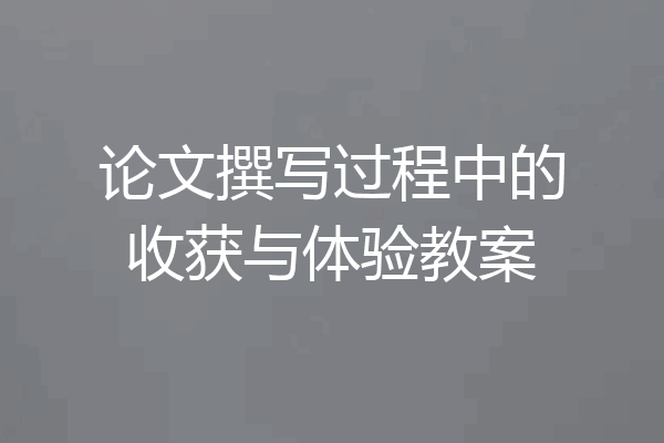 论文撰写过程中的收获与体验教案