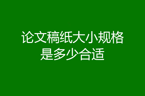 论文稿纸大小规格是多少合适