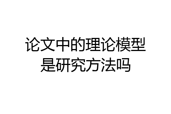 论文中的理论模型是研究方法吗