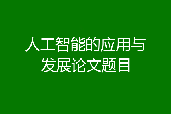 人工智能的应用与发展论文题目