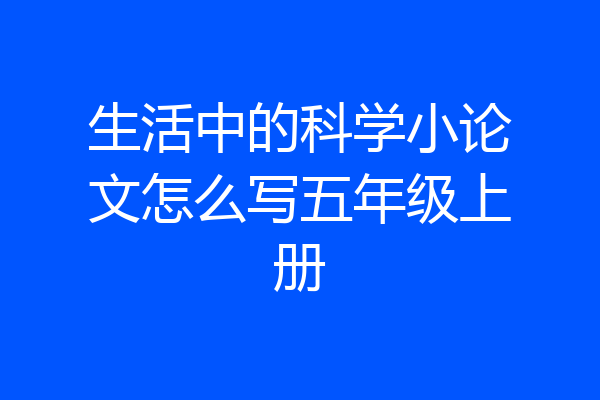 生活中的科学小论文怎么写五年级上册