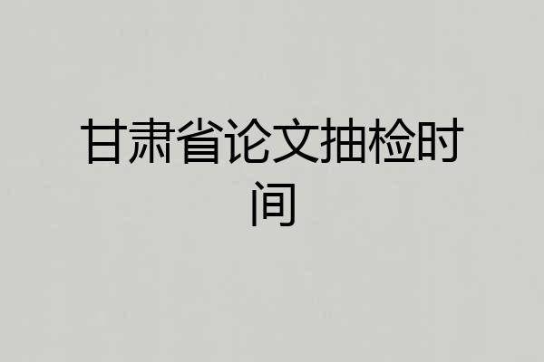 甘肃省论文抽检时间