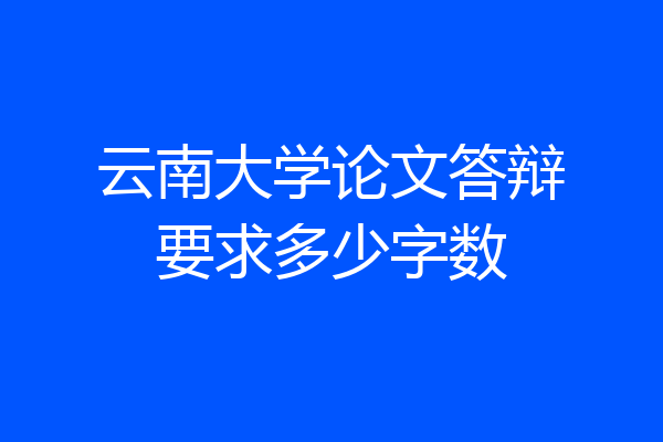 云南大学论文答辩要求多少字数