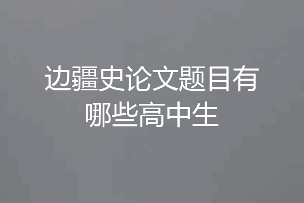 边疆史论文题目有哪些高中生