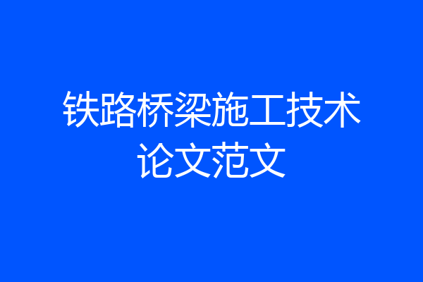 铁路桥梁施工技术论文范文