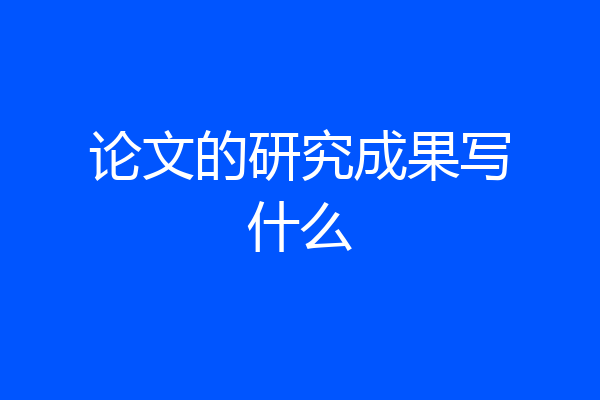 论文的研究成果写什么