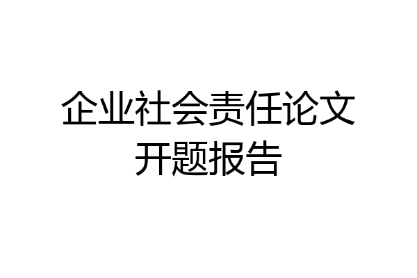 企业社会责任论文开题报告