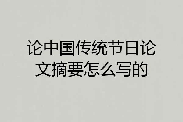 论中国传统节日论文摘要怎么写的