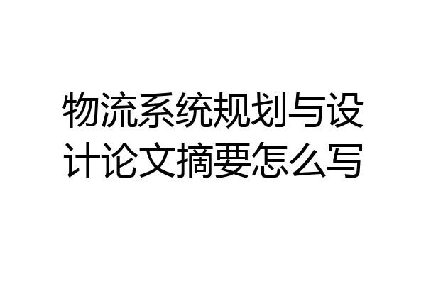 物流系统规划与设计论文摘要怎么写