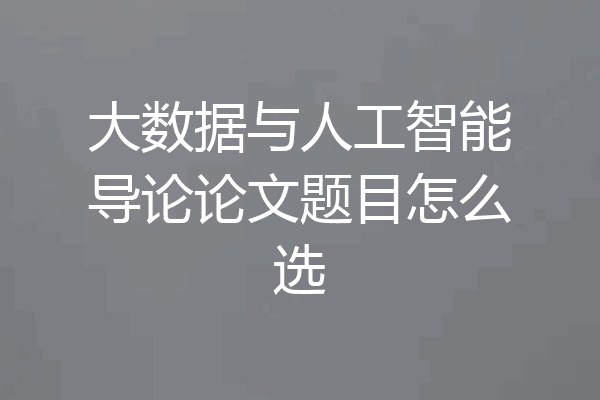 大数据与人工智能导论论文题目怎么选