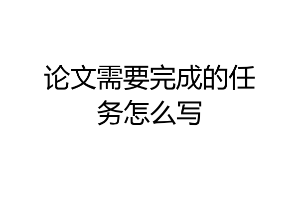 论文需要完成的任务怎么写