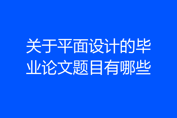 关于平面设计的毕业论文题目有哪些