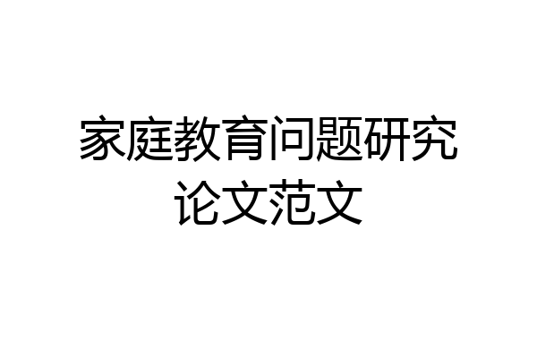 家庭教育问题研究论文范文