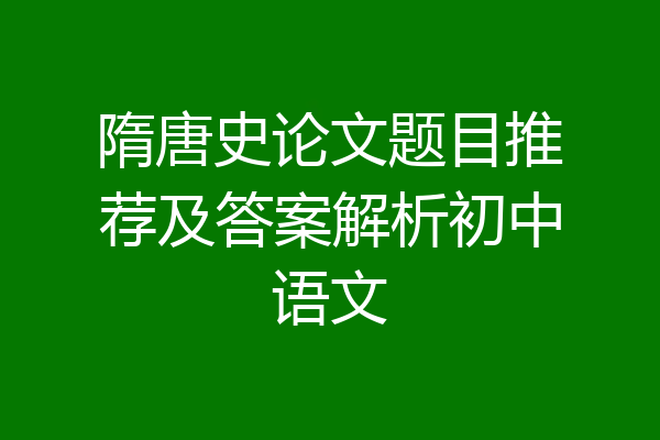 隋唐史论文题目推荐及答案解析初中语文