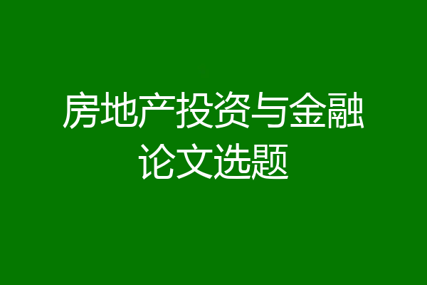 房地产投资与金融论文选题