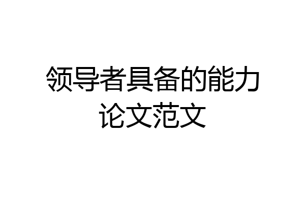 领导者具备的能力论文范文