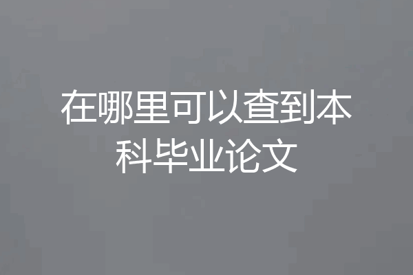 在哪里可以查到本科毕业论文