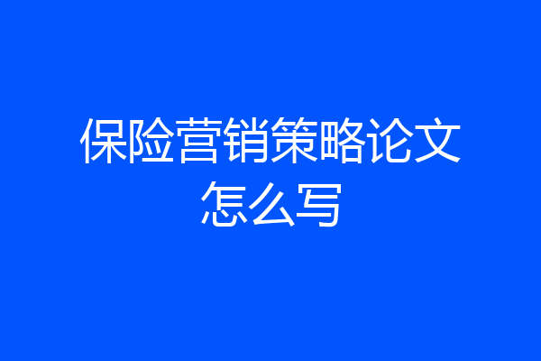 保险营销策略论文怎么写