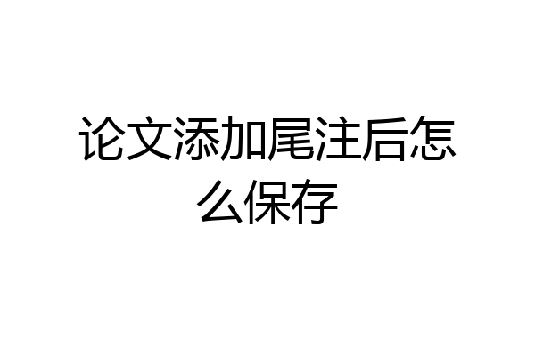 论文添加尾注后怎么保存