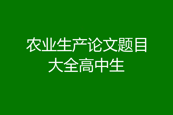 农业生产论文题目大全高中生