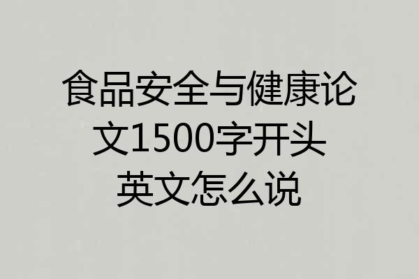 食品安全与健康论文1500字开头英文怎么说