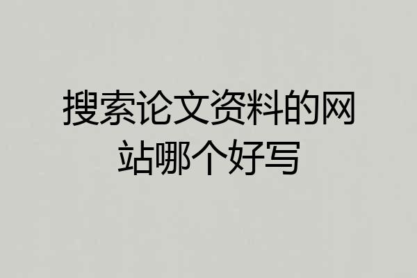 搜索论文资料的网站哪个好写