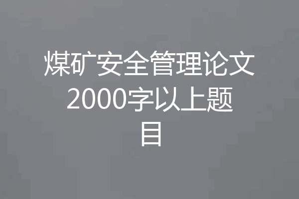 煤矿安全管理论文2000字以上题目