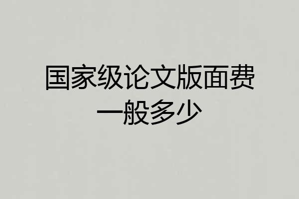 国家级论文版面费一般多少