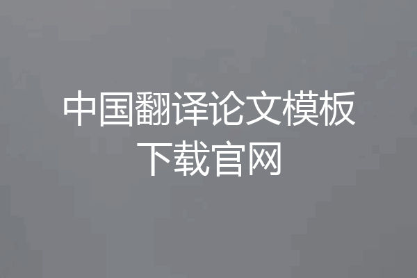 中国翻译论文模板下载官网