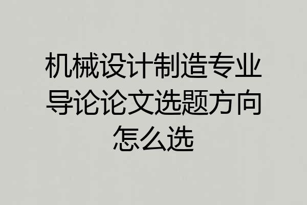 机械设计制造专业导论论文选题方向怎么选