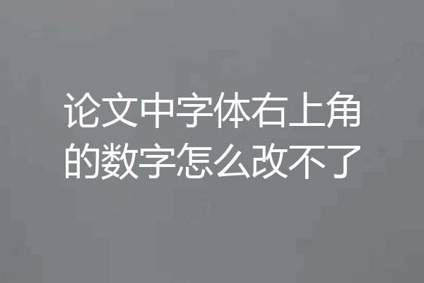 论文中字体右上角的数字怎么改不了